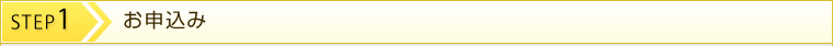 STEP1　お申込み